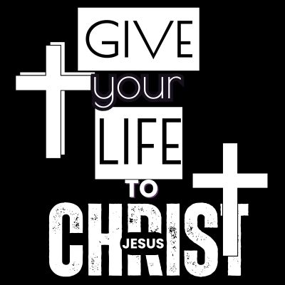 Give your life to Christ Jesus